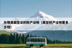 办理美国签证的财产证明（美签财产证明要多少钱）