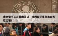 澳洲留学生办美国签证（澳洲留学生办美国签证流程）