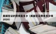 美国签证的费用是多少（美国签证费用多少钱2020）