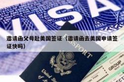 邀请函父母赴美国签证（邀请函去美国申请签证快吗）