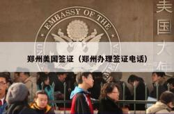 郑州美国签证（郑州办理签证电话）
