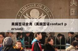 美国签证业务（美国签证contact person）