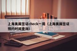 上海美国签证check一周（上海美国签证预约时间查询）