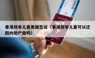 香港双非儿童美国签证（香港双非儿童可以迁回内地户籍吗）