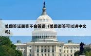 美国签证面签不会英语（美国面签可以讲中文吗）