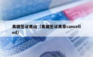 美国签证黑山（美国签证黑章cancelled）