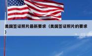 美国签证照片最新要求（美国签证照片的要求）