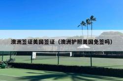 澳洲签证美国签证（澳洲护照美国免签吗）