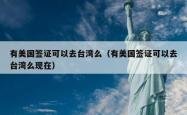 有美国签证可以去台湾么（有美国签证可以去台湾么现在）