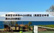 美国签证表格ds160网址（美国签证申请表ds160表格）