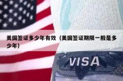美国签证多少年有效（美国签证期限一般是多少年）