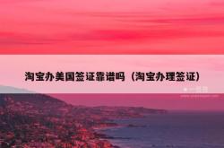 淘宝办美国签证靠谱吗（淘宝办理签证）