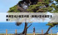 美国签证j1面签问题（美国j2签证面签注意）