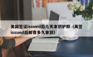美国签证issued后几天拿到护照（美签issued后邮寄多久拿到）