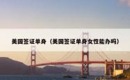 美国签证单身（美国签证单身女性能办吗）