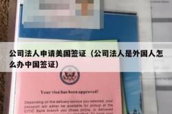 公司法人申请美国签证（公司法人是外国人怎么办中国签证）