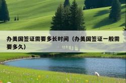 办美国签证需要多长时间（办美国签证一般需要多久）