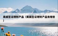 美国签证理财产品（美国签证理财产品有哪些）