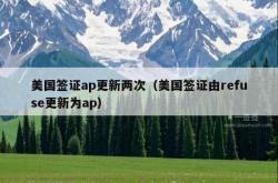 美国签证ap更新两次（美国签证由refuse更新为ap）