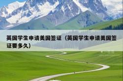 英国学生申请美国签证（英国学生申请美国签证要多久）