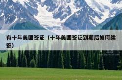 有十年美国签证（十年美国签证到期后如何续签）