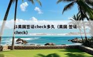 j1美国签证check多久（美国 签证 check）