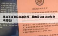 美国签证面试能加急吗（美国签证面试能加急吗现在）