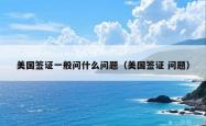 美国签证一般问什么问题（美国签证 问题）