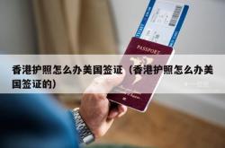 香港护照怎么办美国签证（香港护照怎么办美国签证的）
