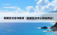 美国签证咨询服务（美国签证中心网站网址）