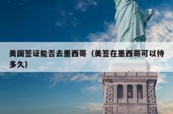 美国签证能否去墨西哥（美签在墨西哥可以待多久）