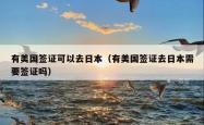 有美国签证可以去日本（有美国签证去日本需要签证吗）