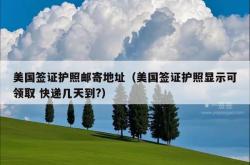 美国签证护照邮寄地址（美国签证护照显示可领取 快递几天到?）
