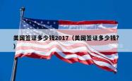 美国签证多少钱2017（美国签证多少钱?）