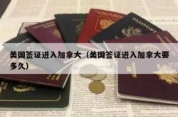 美国签证进入加拿大（美国签证进入加拿大要多久）