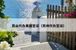 昆山代办美国签证（苏州代办签证）