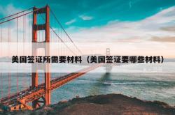 美国签证所需要材料（美国签证要哪些材料）