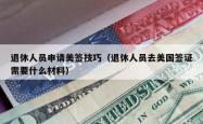 退休人员申请美签技巧（退休人员去美国签证需要什么材料）