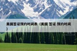 美国签证预约时间表（美国 签证 预约时间）