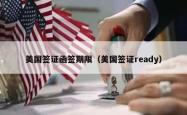 美国签证函签期限（美国签证ready）