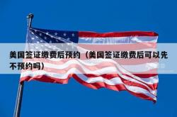 美国签证缴费后预约（美国签证缴费后可以先不预约吗）