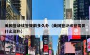 美国签证续签提前多久办（美国签证续签需要什么资料）