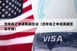 怎样自己申请美国签证（怎样自己申请美国签证手续）