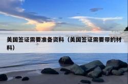美国签证需要准备资料（美国签证需要带的材料）