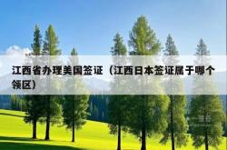 江西省办理美国签证（江西日本签证属于哪个领区）