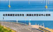 北京美国签证处存包（美国北京签证中心官网）