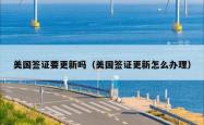美国签证要更新吗（美国签证更新怎么办理）