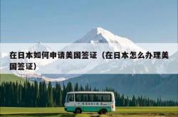 在日本如何申请美国签证（在日本怎么办理美国签证）