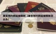 美签预约网站被限制（美签预约网站被限制怎么办）