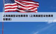上海美国签证包裹寄存（上海美国签证包裹寄存要求）